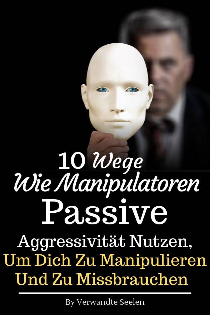 10 Wege passive Aggressivität zu manipulieren und zu missbrauchen